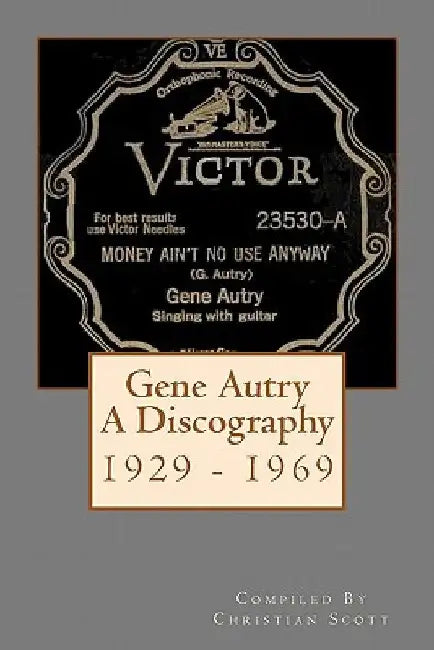 Gene Autry A Discography 1929 - 1969 by Christian Scott