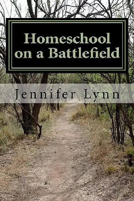 Homeschool on a Battlefield by Jennifer Lynn