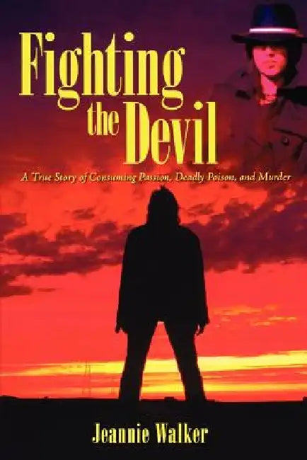 Fighting the Devil: A True Story of Consuming Passion, Deadly Poison, and Murder by Jeannie Walker