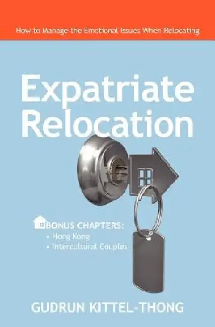 Expatriate Relocation: How to Manage the Emotional Issues When Relocating by Gudrun Kittel-Thong
