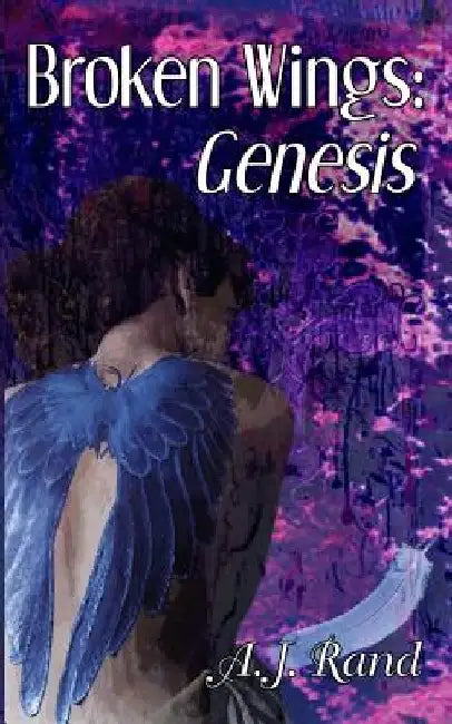 Broken Wings: Genesis by A. J. Rand