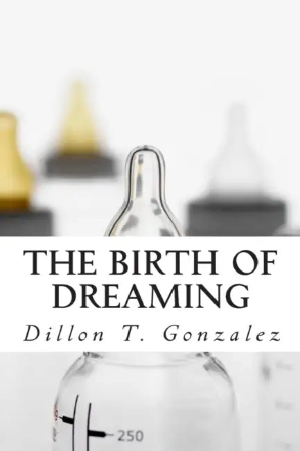 The Birth of Dreaming by Dillon T. Gonzalez