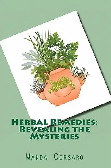 Herbal Remedies: Revealing the Mysteries by Wanda Corsaro