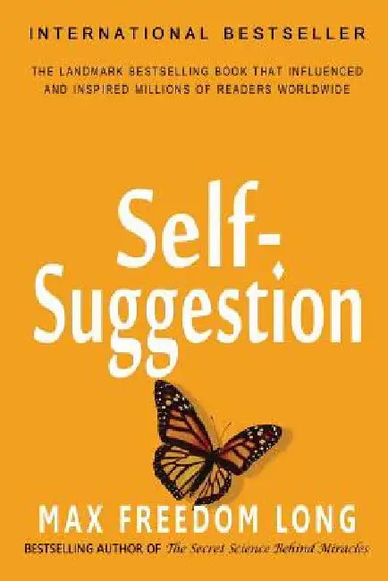 Self-Suggestion: And the New Huna Theory of Mesmerism and Hypnosis by Max Freedom Long