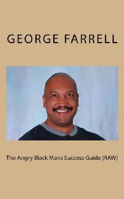 The Angry Black Mans Success Guide (RAW) by George Farrell