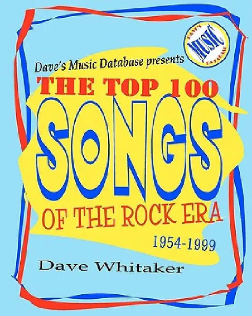 Dave's Music Database presents: The Top 100 Songs of the Rock Era 1954-1999 by Dave Whitaker