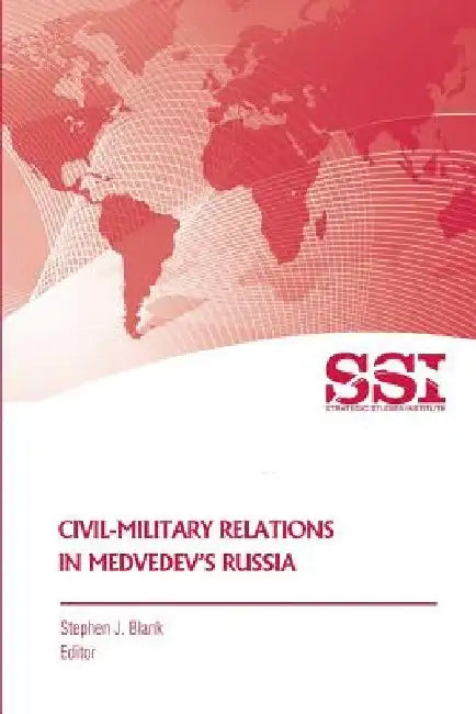 Civil-Military Relations in Medvedev's Russia by Stephen J. Blank