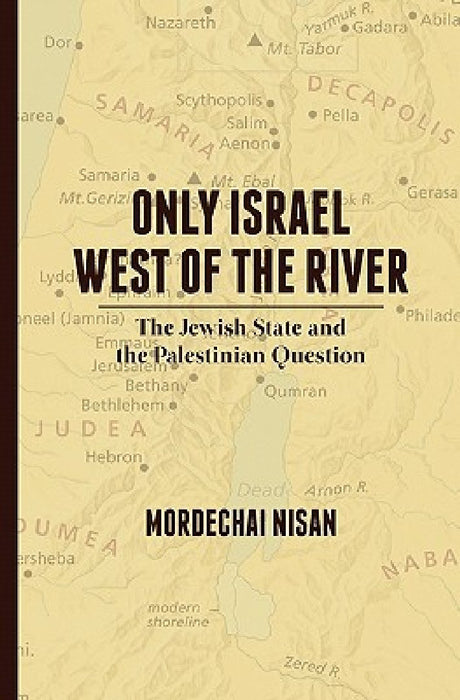 Only Israel West of the River: The Jewish State & the Palestinian Question by Mordechai Nisan
