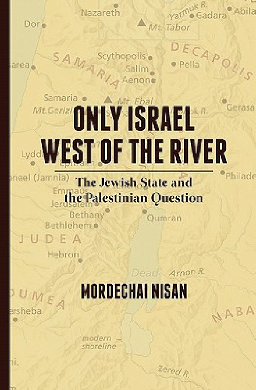 Only Israel West of the River: The Jewish State & the Palestinian Question by Mordechai Nisan