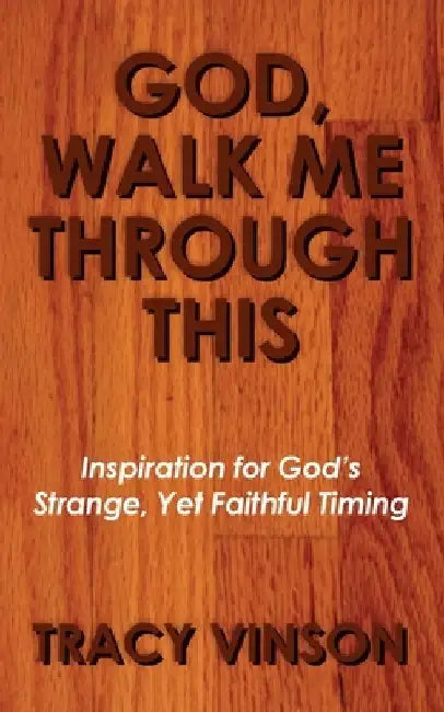 God, Walk Me Through This: Inspiration for God's Strange Yet Faithful Timing by Tracy Vinson