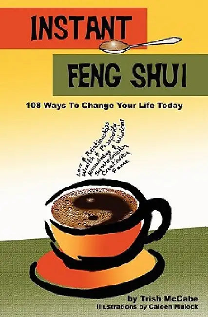Instant Feng Shui: 108 Ways To change Your Life Today by Caleen Mulock