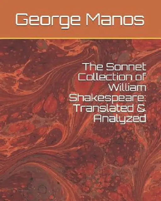 The Sonnet Collection of William Shakespeare: Translated & Analyzed by George Manos
