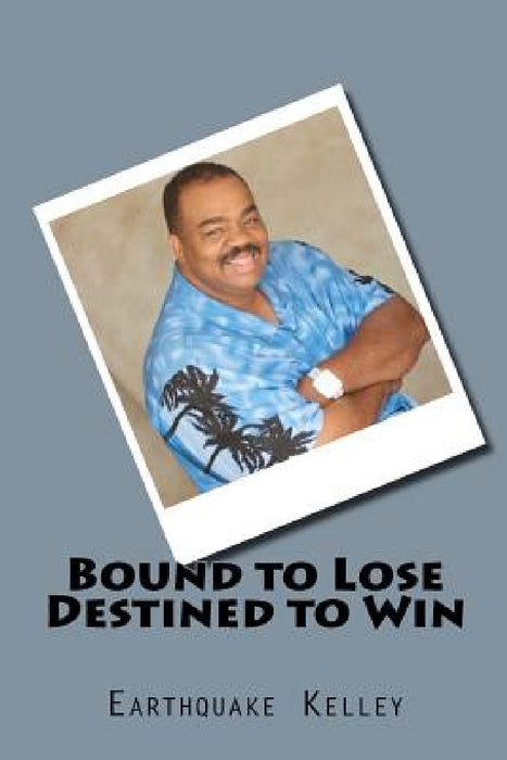 Bound to Lose Destined to Win by Earthquake Kelley