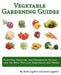Vegetable Gardening Guides: Planting, Growing, and Harvesting Guides for the Most Popular Vegetables and Herbs by Barb Logsdon