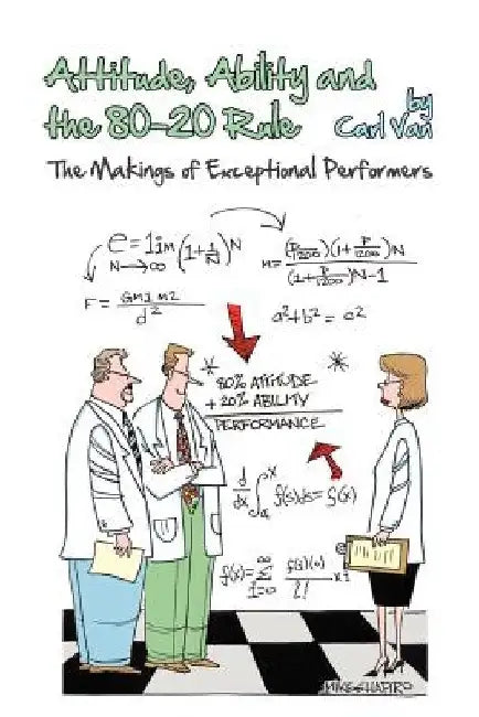 Attitude, Ability and the 80-20 Rule: The Makings of Exceptional Performers by Carl Van