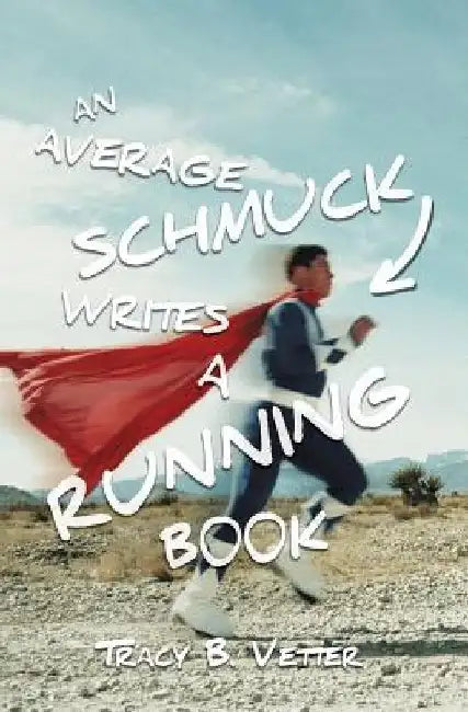 An Average Schmuck Writes a Running Book by Tracy B. Vetter