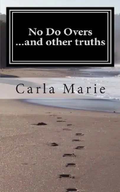 No Do Overs ...and other truths by Carla Marie