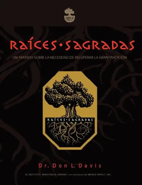 Raíces Sagradas: Un Tratado sobre la necesidad de Recuperar la Gran Tradición by Don L. Davis