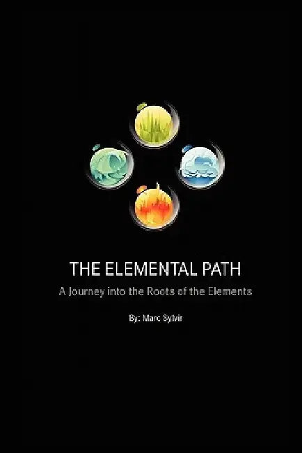 The Elemental Path: A Journey into the Roots of the Elements by Marc Sylvir