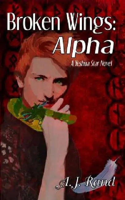 Broken Wings: Alpha by A. J. Rand