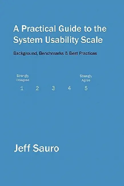 A Practical Guide to the System Usability Scale: Background, Benchmarks & Best Practices by Jeff Sauro
