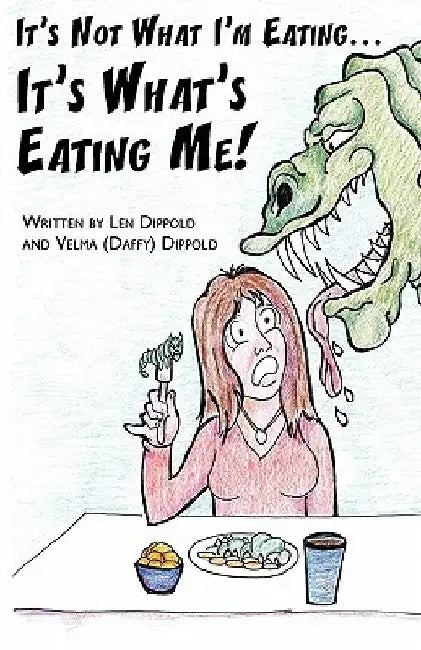 It's Not What I'm Eating . . . It's What's Eating Me! by Velma (Daffy) Dippold