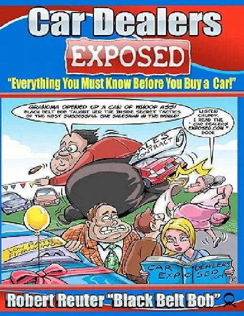 Car Dealers Exposed: Everything You Must Know Before YOU Buy a Car! by Robert Reuter black Belt Bob
