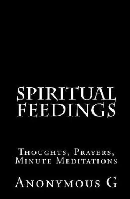 Spiritual Feedings: Thoughts, Prayers, Minute Meditations by Anonymous G