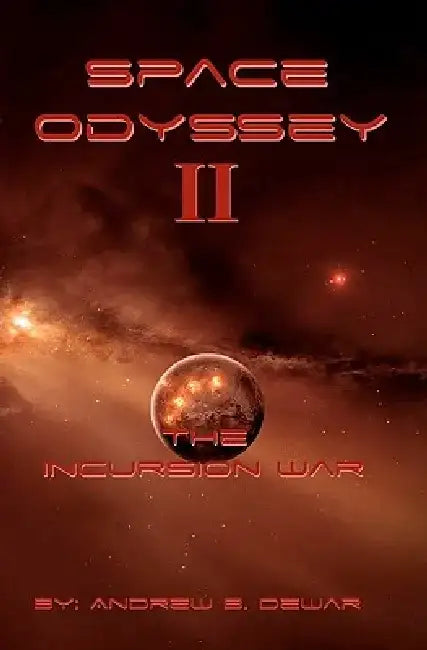 Space Odyssey II: The Incursion War by Andrew B. Dewar