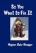 So You Want to Fix It by William Behr Mueller