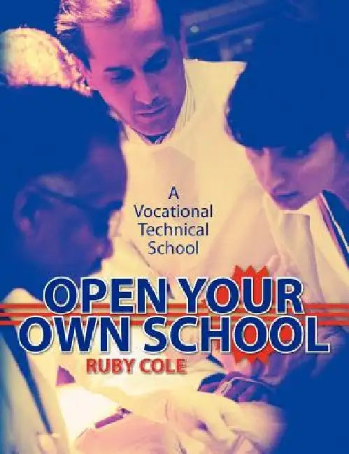 Open Your Own School: A Vocational Technical School by Ruby Cole