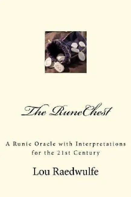 The RuneChest: A Runic Oracle with Interpretations for the 21st Century by Lou Raedwulfe