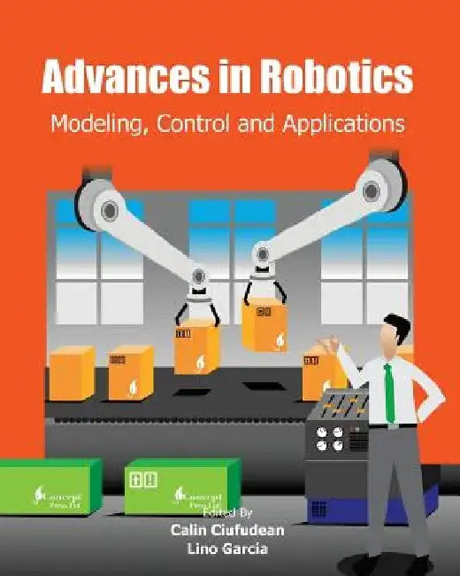 Advances in Robotics: Modeling, Control and Applications by Lino García