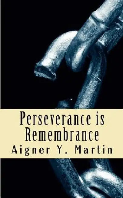 Perseverance is Remembrance by Aigner Y. Martin