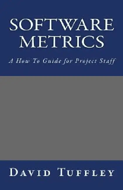 Software Metrics: A How To Guide for Project Staff by David Tuffley