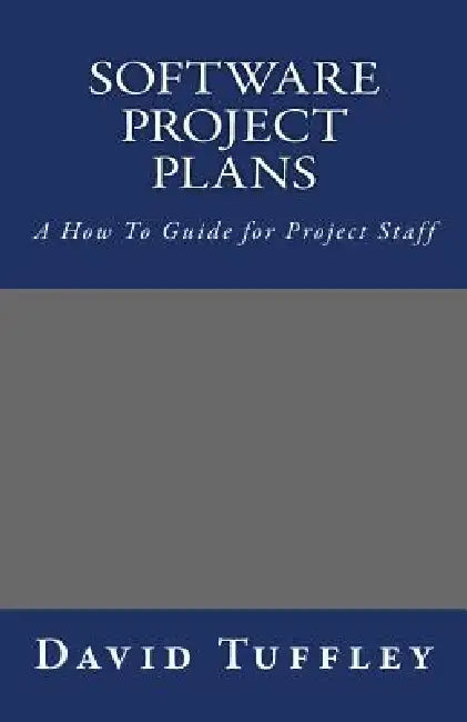 Software Project Plans: A How To Guide for Project Staff by David Tuffley