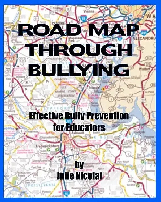 Road Map Through Bullying: Effective Bully Prevention for Educators by A. Nicolai