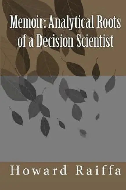 Memoir: Analytical Roots of a Decision Scientist by Howard Raiffa