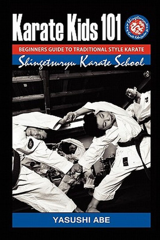 Karate Kids 101 Beginners Guide to Traditional Style Karate: How to Start Traditional Style Karate by Abe, Yasushi