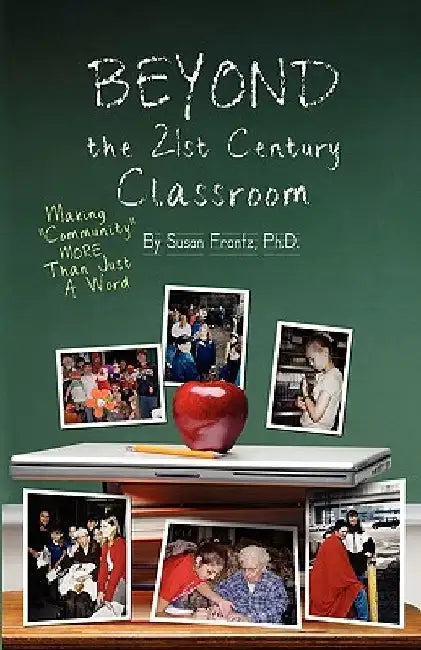 Beyond the 21st Century Classroom: Making Community More Than Just a Word by Susan G. Frantz Ph. D.