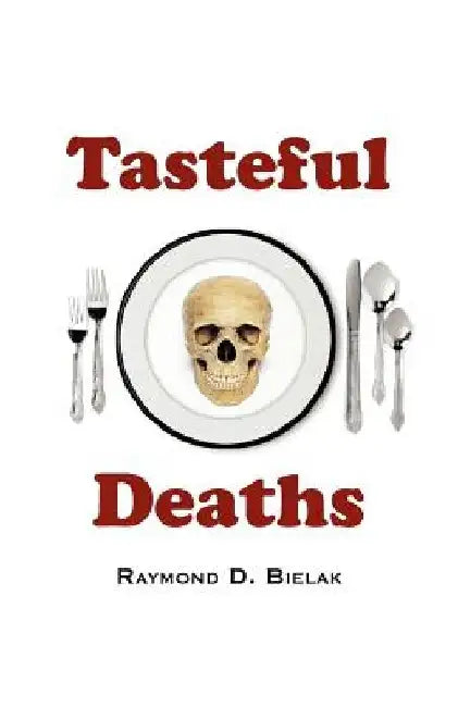 Tasteful Deaths by Raymond D. Bielak
