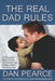 The Real Dad Rules: The Everyday Steps, Secrets, and Satisfactions of Being a Real Dad, Every Day by Dan Pearce