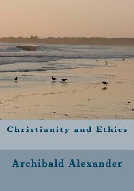 Christianity and Ethics by Archibald B. C. Alexander