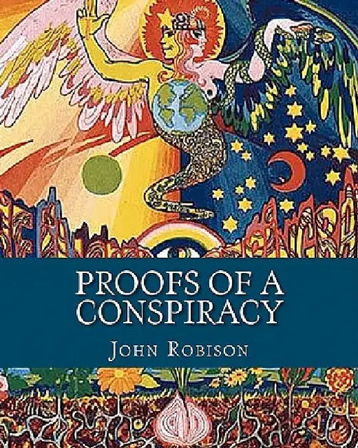 Proofs of a Conspiracy: Against all the Religions and Governments of Europe, Carried on in the Secret Meetings of Freemasons, Illuminati and R by John Robison