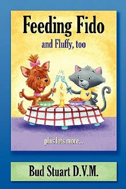 Feeding Fido and Fluffy Too Plus Lots More by Bud Stuart
