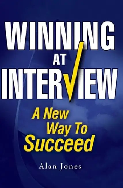 Winning At Interview: A New Way To Succeed by Alan Jones
