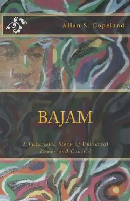Bajam: A Futuristic Story of Universal Power and Control by Allan S. Copeland
