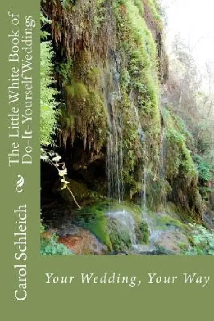 The Little White Book of Do-It-Yourself Weddings: Your Wedding, Your Way by Carol Schleich