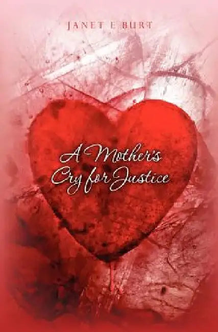A Mother's Cry for Justice by Janet E. Burt