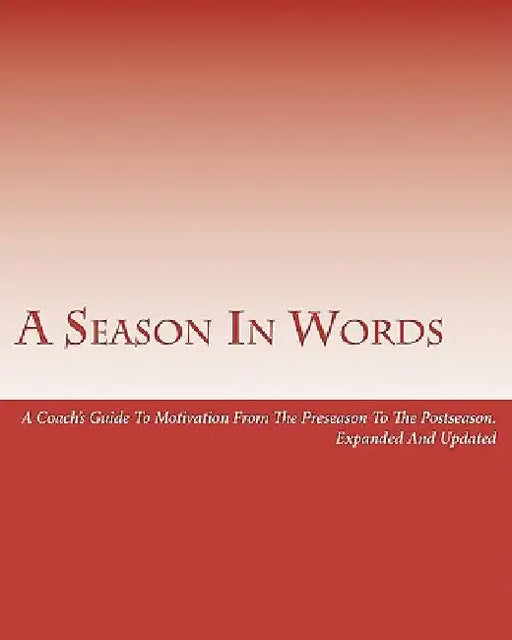 A Season In Words: A Coach's Guide To Motivation From The Preseason To The Postseason: Expanded And Updated by Dan Spainhour